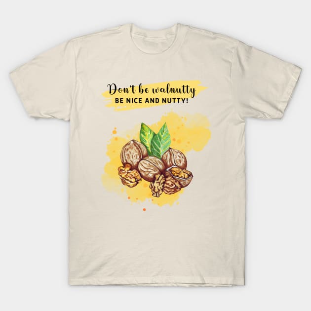 Don't be walnutty, be nice and nutty! T-Shirt by Sura